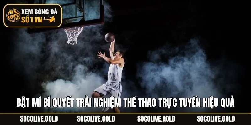 Bật mí bí quyết trải nghiệm thể thao trực tuyến hiệu quả