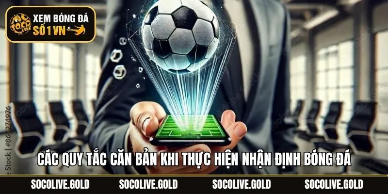 Các quy tắc căn bản khi thực hiện nhận định bóng đá