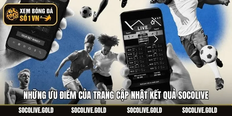 Những ưu điểm của trang cập nhật kết quả Socolive