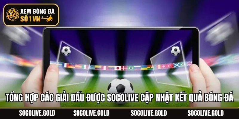 Tổng hợp các giải đấu được Socolive cập nhật kết quả bóng đá