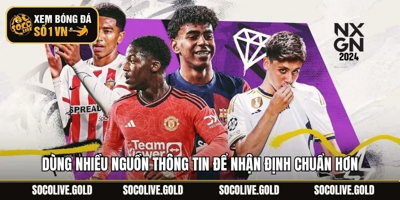 Dùng nhiều nguồn thông tin để nhận định chuẩn hơn